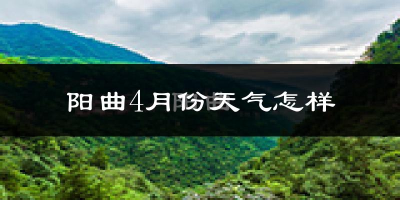 阳曲县4月份天气如何?冷热情况怎么样?