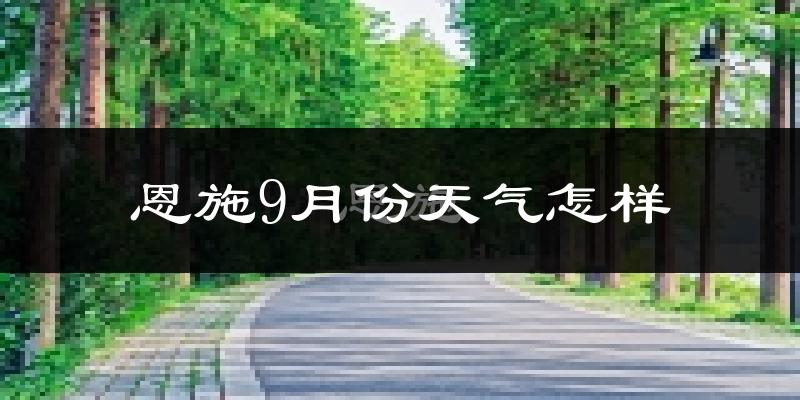 恩施9月份天气怎样?恩施九月热不热?