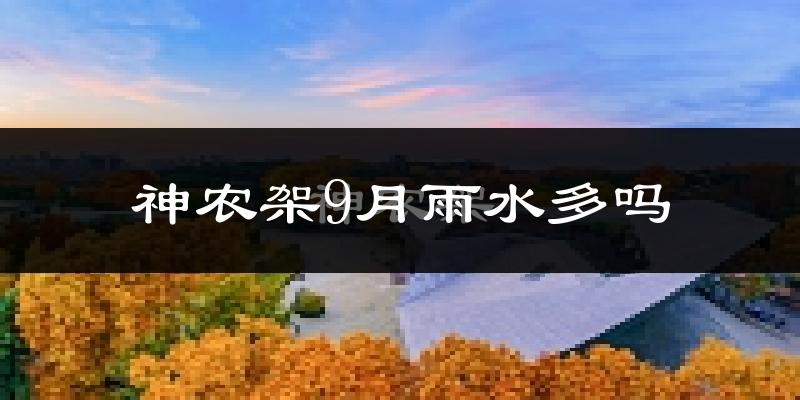 神农架9月雨水多吗?
