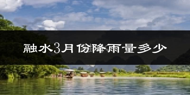 融水3月份降雨量多少?融水三月下雨多吗?