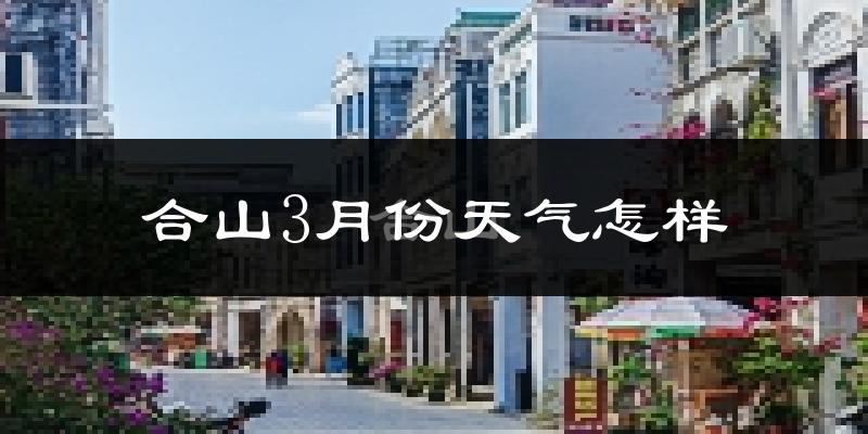 合山市3月份天气如何?冷吗?