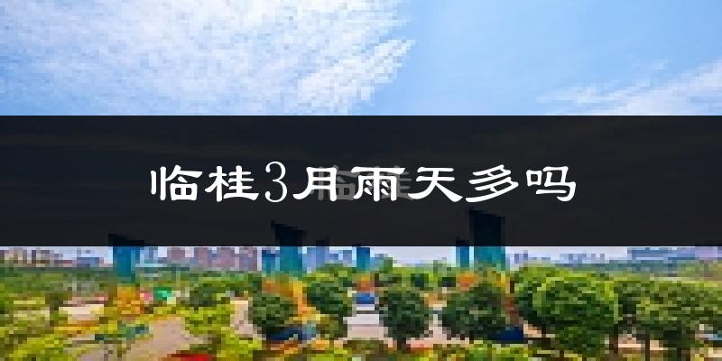 临桂3月雨天多吗?