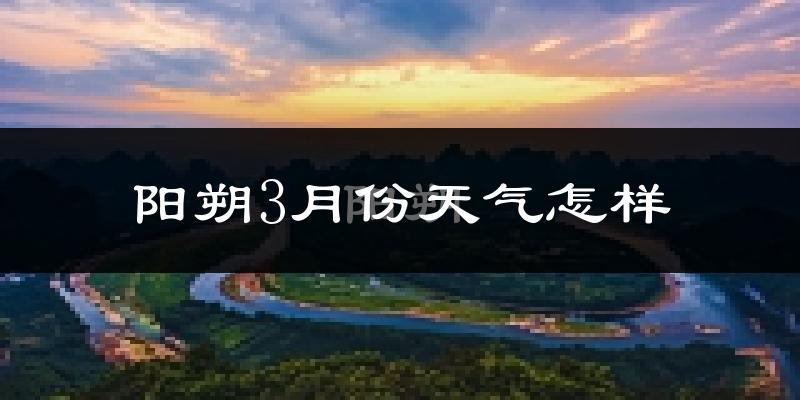 阳朔县3月份天气如何?冷吗?
