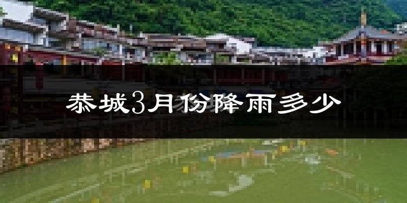 恭城3月份降雨多少?