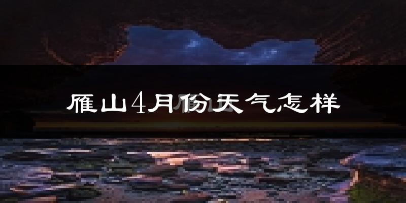 雁山4月份天气怎样?雁山四月冷吗?