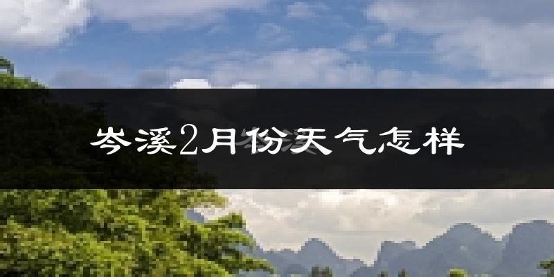 岑溪市2月份天气如何?冷吗?