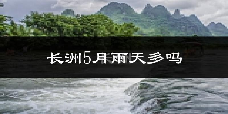 长洲5月雨天多吗?