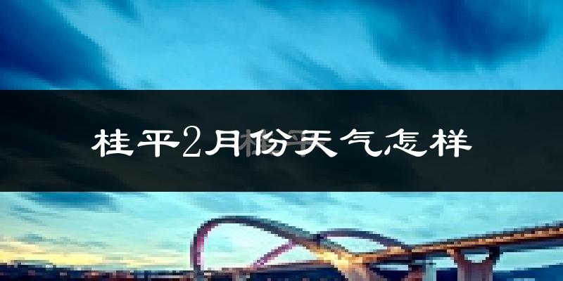 桂平市2月份天气如何?冷吗?