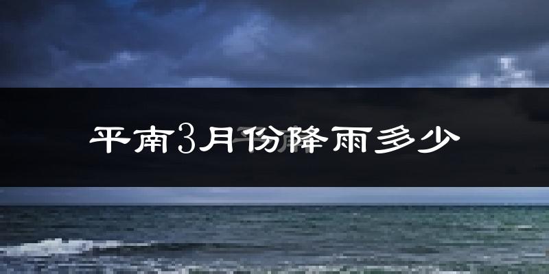 平南3月份降雨多少?
