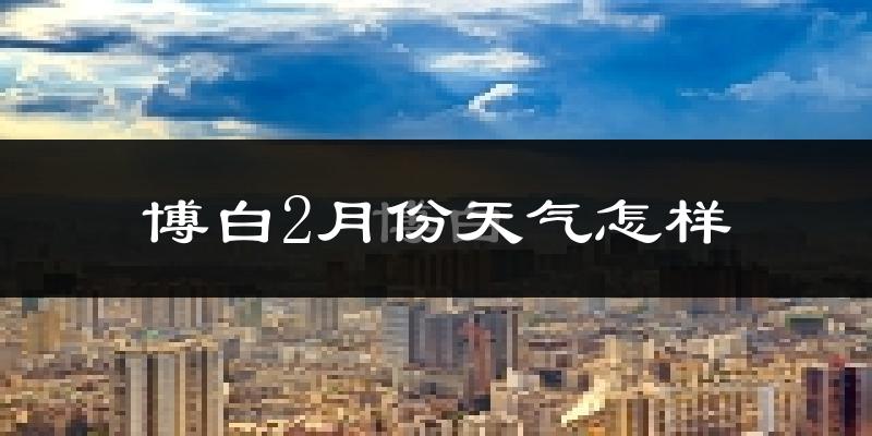博白县2月份天气如何?冷吗?